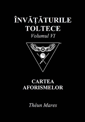 Învăţăturile toltece - vol. VI  - cartea aforismelor 