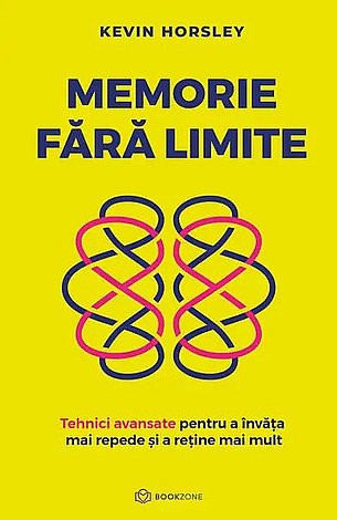 Memorie fără limite  - tehnici avansate pentru a învăţa mai repede şi a reţine mai mult 