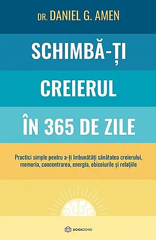 Schimbă-ţi creierul în 365 de zile  - practici simple pentru a-ţi îmbunătăţi sănătatea creierului, memoria, concentrarea, energia, obiceiurile şi relaţiile 