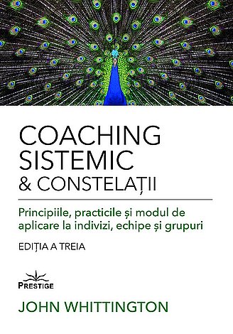 Coaching sistemic şi constelaţii  - principiile, practicile şi modul de aplicare la indivizi, echipe şi grupuri 