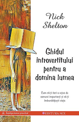 Ghidul introvertitului pentru a domina lumea  - cum să-ţi faci o reţea de oameni importanţi şi să-ţi îmbunătăţeşti viaţa 