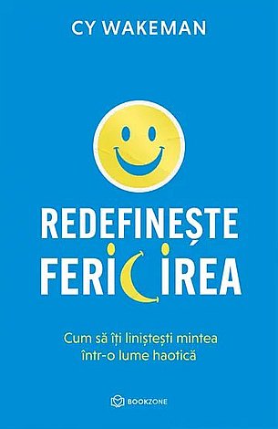 Redefineşte fericirea  - cum să îţi linişteşti mintea într-o lume haotică 