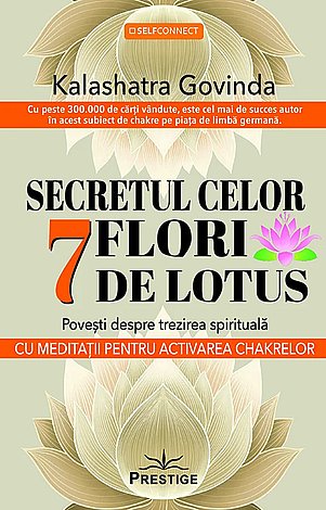 Secretul celor 7 flori de lotus  - poveşti despre trezirea spirituală - cu meditaţii pentru activarea chakrelor 
