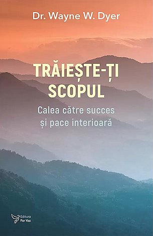 Trăieşte-ţi scopul  - calea către succes şi pace interioară 