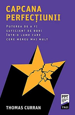 Capcana perfecţiunii  - puterea de a fi suficient de buni într-o lume care cere mereu mai mult 