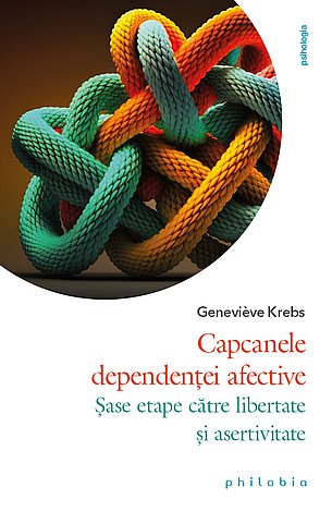 Capcanele dependenţei afective  - şase etape către libertate şi asertivitate 