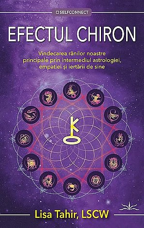 Efectul Chiron  - vindecarea rănilor noastre principale prin intermediul astrologiei, empatiei şi iertării de sine 