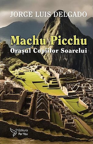 Machu Picchu  - oraşul Copiilor Soarelui 