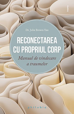 Reconectarea cu propriul corp  - manual de vindecare a traumelor 