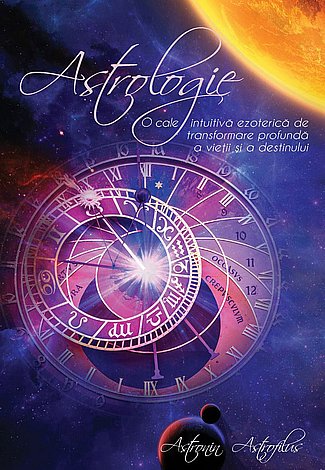 Astrologie  - o cale intuitivă ezoterică de transformare profundă a vieţii şi a destinului 