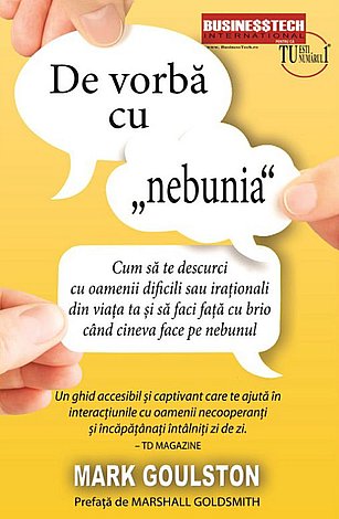 De vorbă cu „nebunia”  - cum să te descurci cu oamenii dificili sau iraţionali din viaţa ta şi să faci faţă cu brio cand cineva face pe nebunul 