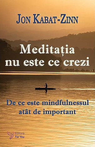 Meditaţia nu este ce crezi  - de ce este mindfulnessul atât de important 
