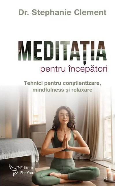 Meditaţia pentru începători  - tehnici pentru conştientizare, mindfulness şi relaxare 