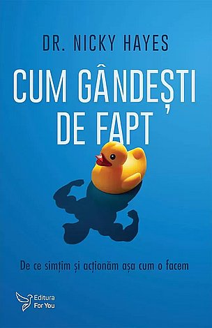 Cum gândeşti de fapt  - de ce simţim şi acţionăm aşa cum facem 