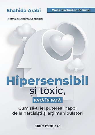 Hipersensibil şi toxic, faţă în faţă  - cum să-ţi iei puterea înapoi de la narcisişti şi alţi manipulatori 
