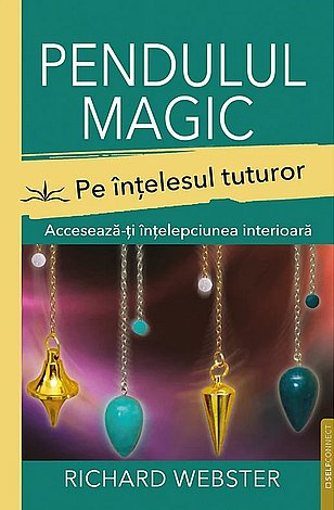 Pendulul magic pe înţelesul tuturor  - accesează-ţi înţelepciunea interioară 