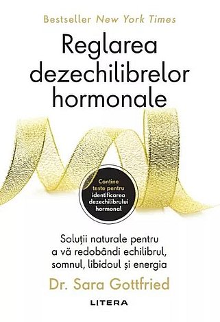 Reglarea dezechilibrelor hormonale  - soluţii naturale pentru a vă redobândi echilibrul, somnul, libidoul şi energia 