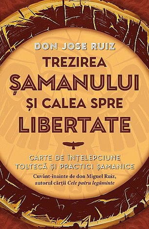 Trezirea şamanului şi calea spre libertate  - carte de înţelepciune toltecă şi practici şamanice 