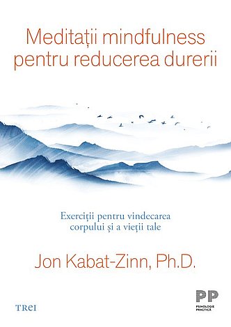 Meditaţii mindfulness pentru reducerea durerii  - exerciţii pentru vindecarea corpului şi a vieţii tale 