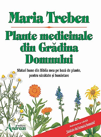 Plante medicinale din grădina Domnului  - sfaturi bune din Biblia mea pe bază de plante, pentru sănătate şi bunăstare 