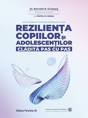 Rezilienţa copiilor şi adolescenţilor, clădită pas cu pas  - să le dăruim copiilor rădăcini şi aripi 