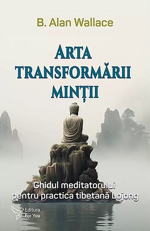 Arta transformării minţii  - ghidul meditatorului pentru practica tibetană Lojong 
