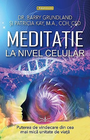 Meditaţie la nivel celular  - puterea de vindecare din cea mai mică unitate de viaţă 