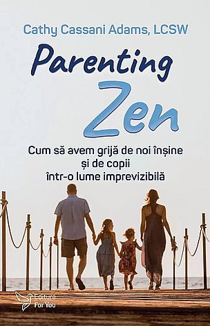 Parenting Zen  - cum să avem grijă de noi înşine şi de copii într-o lume imprevizibilă 