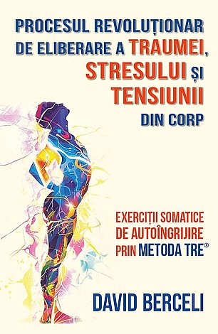 Procesul revoluţionar de eliberare a traumei, stresului şi tensiunii din corp  - exerciţii somatice de autoîngrijire prin metoda TRE 
