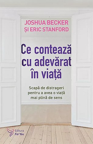 Ce contează cu adevărat în viaţă  - scapă de distrageri pentru a avea o viaţă mai plină de sens 