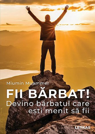 Fii bărbat!  - devino bărbatul care eşti menit să fii 