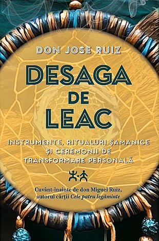Desaga de leac  - instrumente, ritualuri şamanice şi ceremonii de transformare personală 