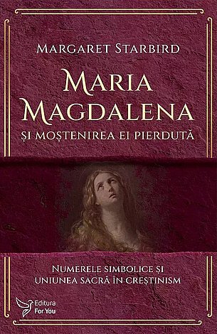 Maria Magdalena şi moştenirea ei pierdută  - numerele simbolice şi uniunea sacră în creştinism 