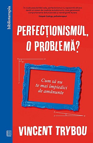 Perfecţionismul, o problemă?  - cum să nu te mai împiedici de amănunte 