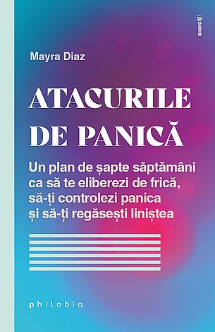 Atacurile de panică  - un plan de şapte săptămâni ca să te eliberezi de frică, să‑ţi controlezi panica şi să‑ţi regăseşti liniştea 