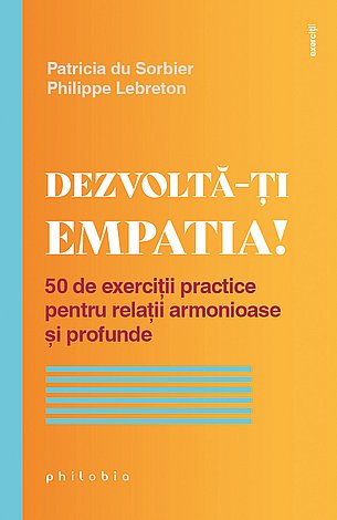 Dezvoltă-ţi empatia!  - 50 de exerciţii practice pentru relaţii armonioase şi profunde 