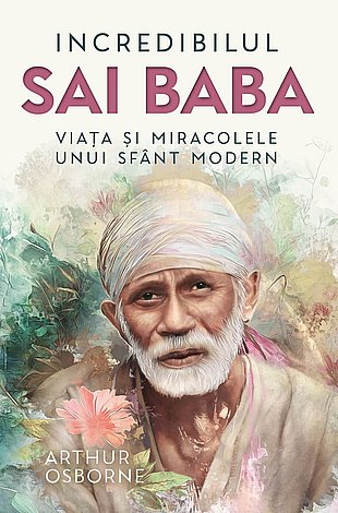 Incredibilul Sai Baba  - viaţa şi miracolele unui sfânt modern 