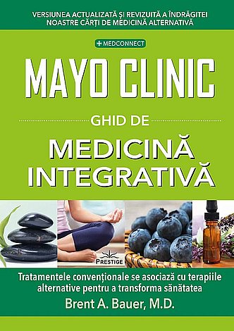 Mayo Clinic: ghid de medicină integrativă  - tratamentele convenţionale se asociază cu terapiile alternative pentru a transforma sănătatea 