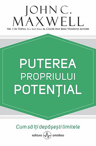 Puterea propriului potenţial  - cum să îţi depăşeşti limitele 