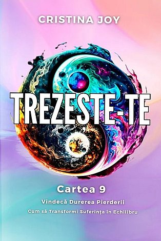 Trezeşte-te - cartea 9  - vindecă durerea pierderii - cum să transformi suferinţa în echilibru 