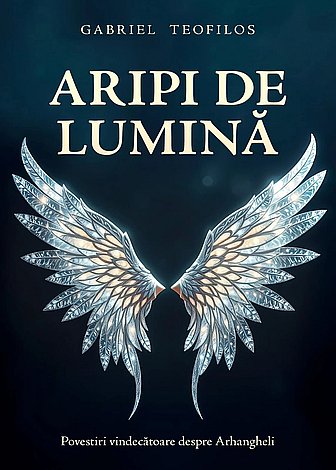 Aripi de lumină  - povestiri vindecătoare despre arhangheli 