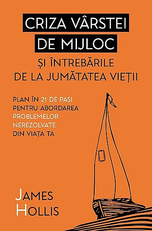 Criza vârstei de mijloc şi întrebările de la jumătatea vieţii  - plan în 21 de paşi pentru abordarea problemelor nerezolvate din viaţa ta 