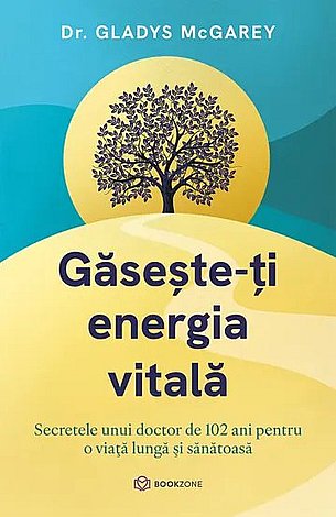 Găseşte-ţi energia vitală  - secretele unui doctor de 102 ani pentru o viaţă lungă şi sănătoasă 