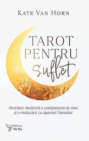 Tarot pentru suflet  - abordare modernă a compasiunii de sine şi a vindecării cu ajutorul tarotului 