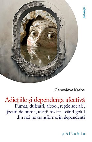 Adicţiile şi dependenţa afectivă  - fumat, dulciuri, alcool, reţele sociale, jocuri de noroc, relaţii toxice... când golul din noi ne transformă în dependenţi 