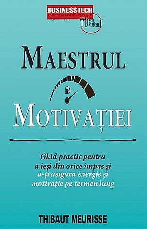 Maestrul motivaţiei  - ghid practic pentru a ieşi din orice impas şi a-ţi asigura energie şi motivaţie pe termen lung 