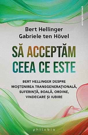 Să acceptăm ceea ce este  - Bert Hellinger despre moştenirea transgeneraţională, suferință, boală, ordine, vindecare şi iubire 