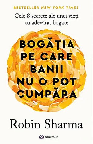 Bogăţia pe care banii nu o pot cumpăra  - cele 8 secrete ale unei vieţi cu adevărat bogate 