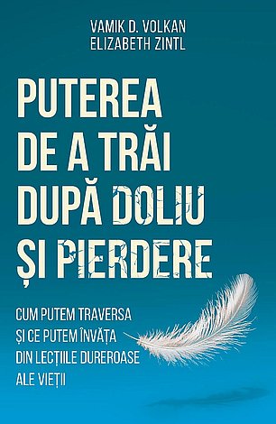 Puterea de a trăi după doliu şi pierdere  - cum putem traversa şi ce putem învăţa din lecţiile dureroase ale vieţii 