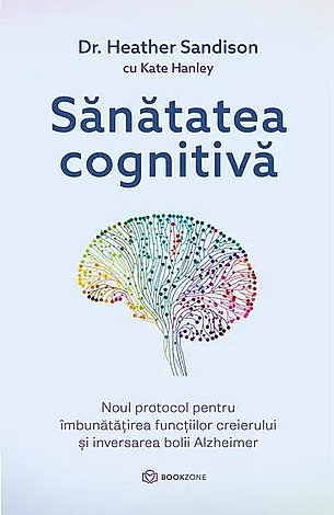 Sănătatea cognitivă  - noul protocol pentru îmbunătăţirea funcţiilor creierului şi inversarea bolii Alzheimer 